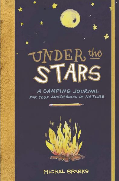 Under the Stars - A Camping Journal For Your Adventures In Nature